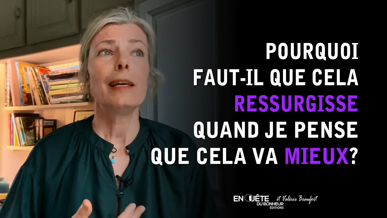 Pourquoi faut-il que cela ressurgisse quand je pense que ça va mieux ?