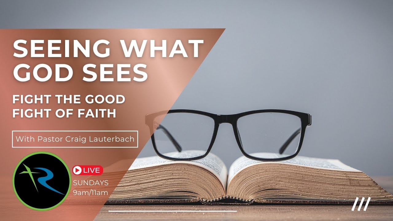 Seeing What God Sees - Fight The Good Fight of Faith