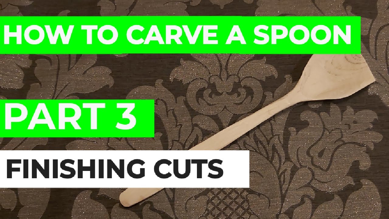 How to Carve a Spoon - Part 3 - Finishing Cuts