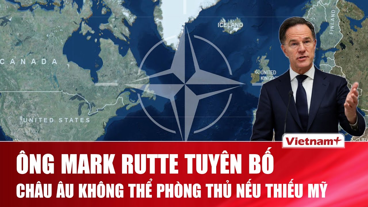 Tổng thư ký NATO gây sốc khi tuyên bố EU không thể đảm bảo an ninh nếu không có Mỹ