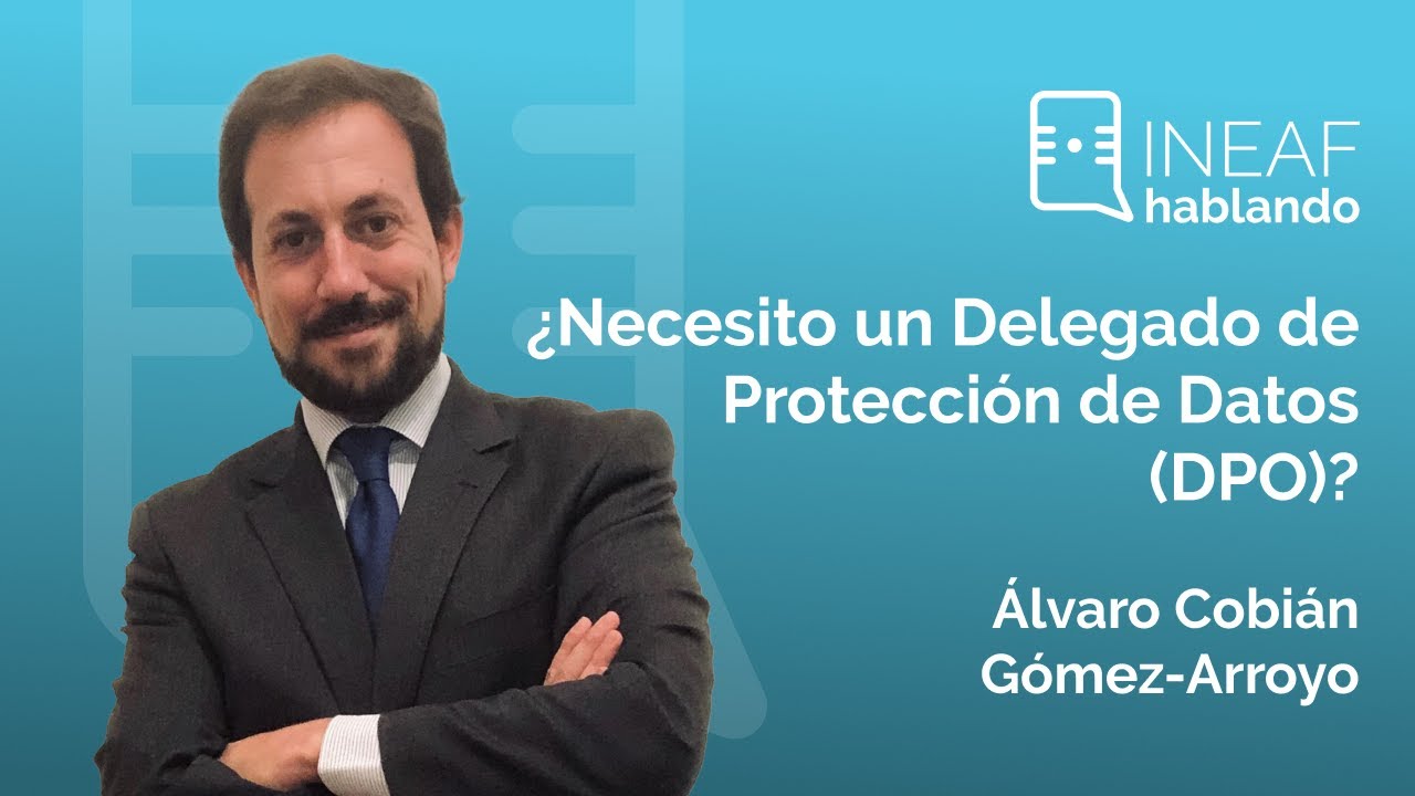 1x11 | ¿Necesito un Delegado de Protección de Datos (DPO)? (INEAF Hablando)