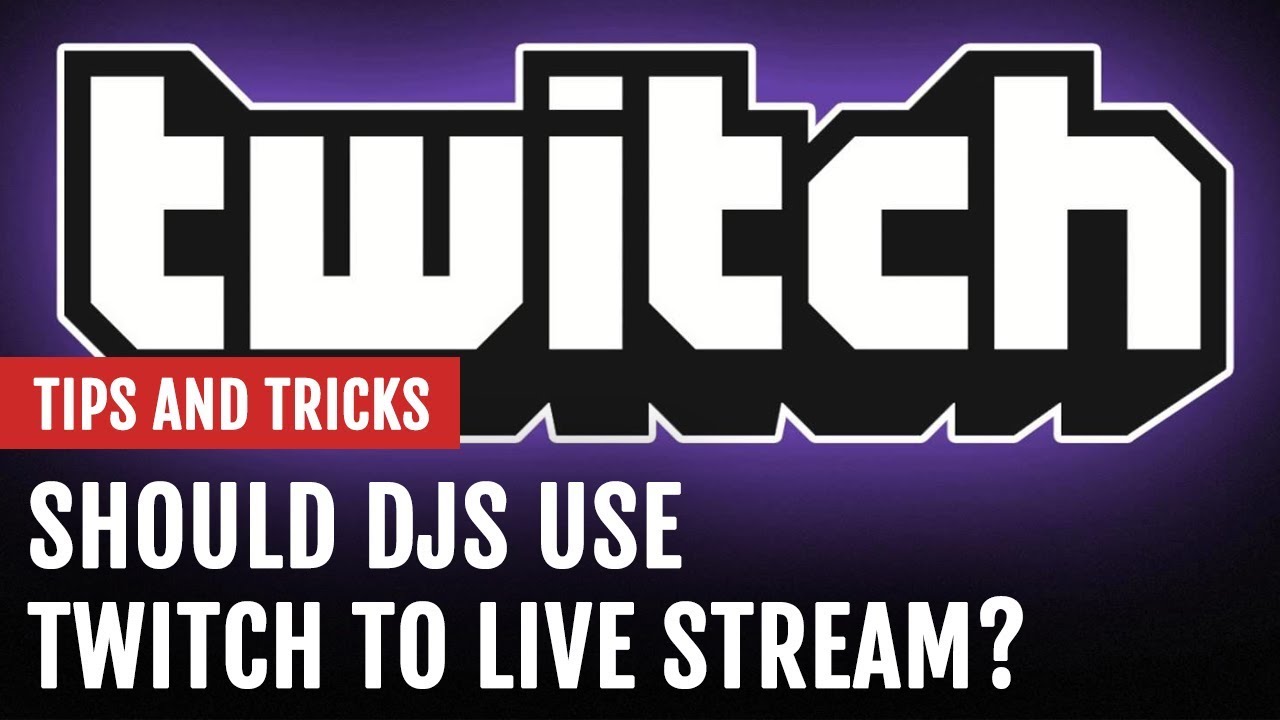Should DJs Use Twitch to Live Stream? | Tips and Tricks