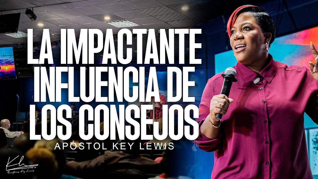 LA IMPACTANTE INFLUENCIA DE LOS CONSEJOS / APÓSTOL KEY LEWIS