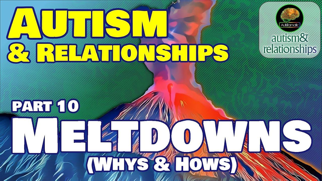 Meltdowns - Whys & Hows...  Autism & Relationships 10