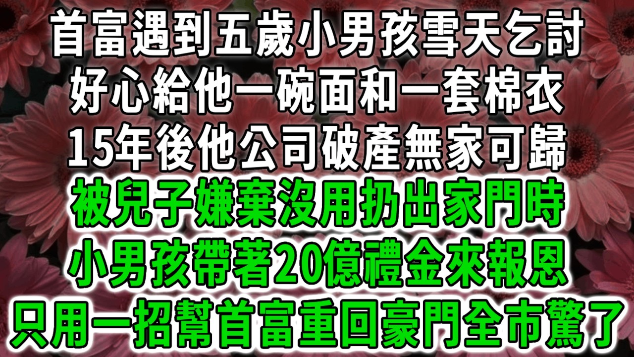 首富遇到五歲小男孩雪天乞討，好心給他一碗面和一套棉衣，15年後他公司破產無家可歸，被兒子嫌棄沒用扔出家門時，小男孩帶著20億禮金來報恩，只用一招幫首富重回豪門全市驚了！#荷上清風 #爽文