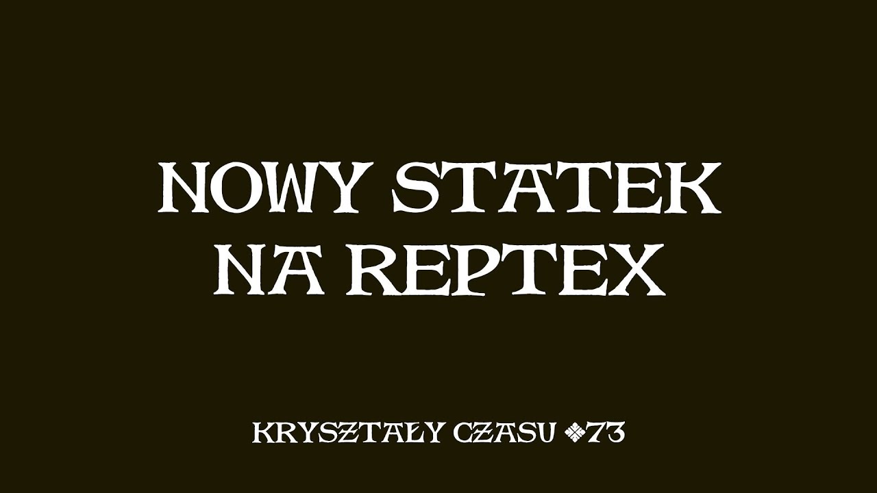 Kryształy Czasu #73 - Nowy statek na Reptex