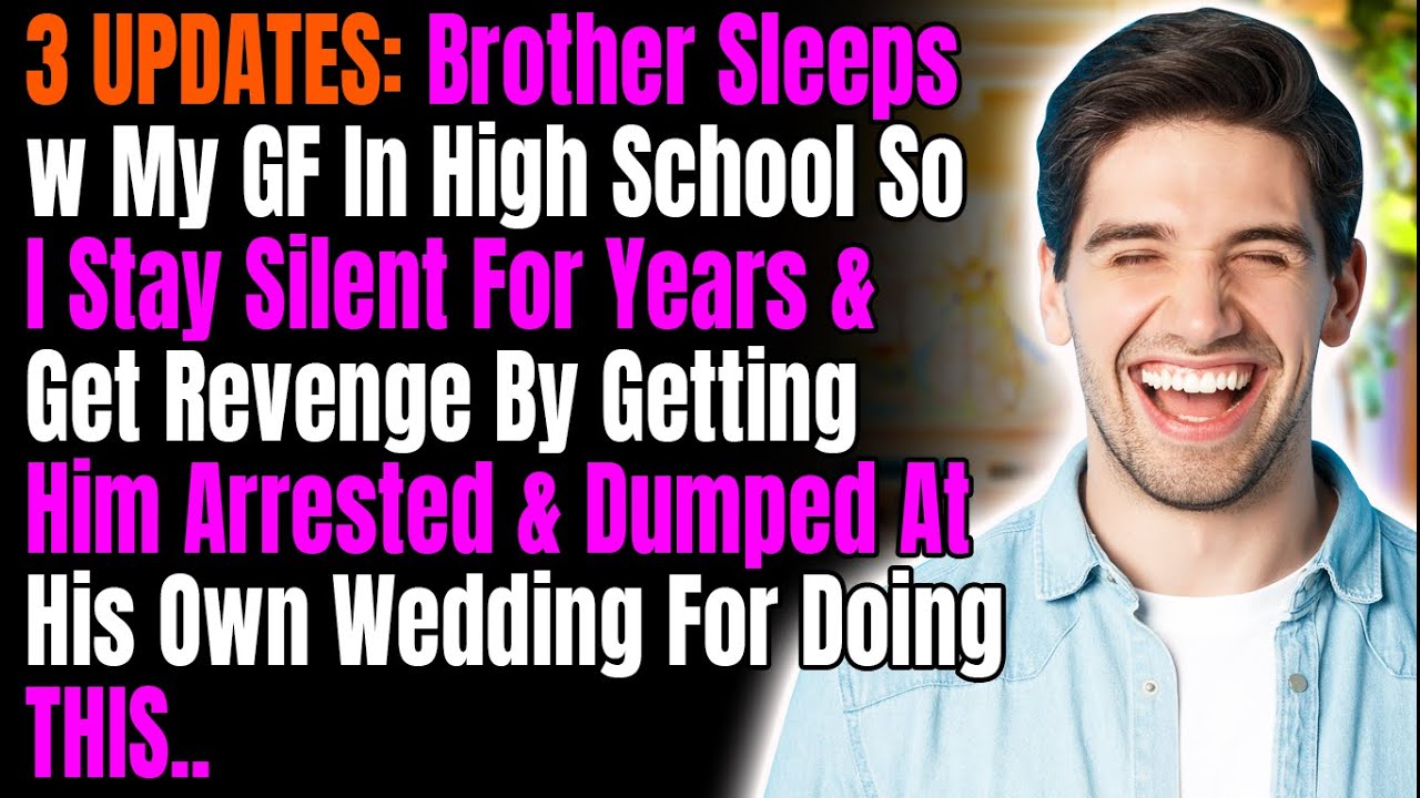3 UPDATES: Brother Sleeps w My GF In High School So I Stay Silent For Years & Get Revenge By
