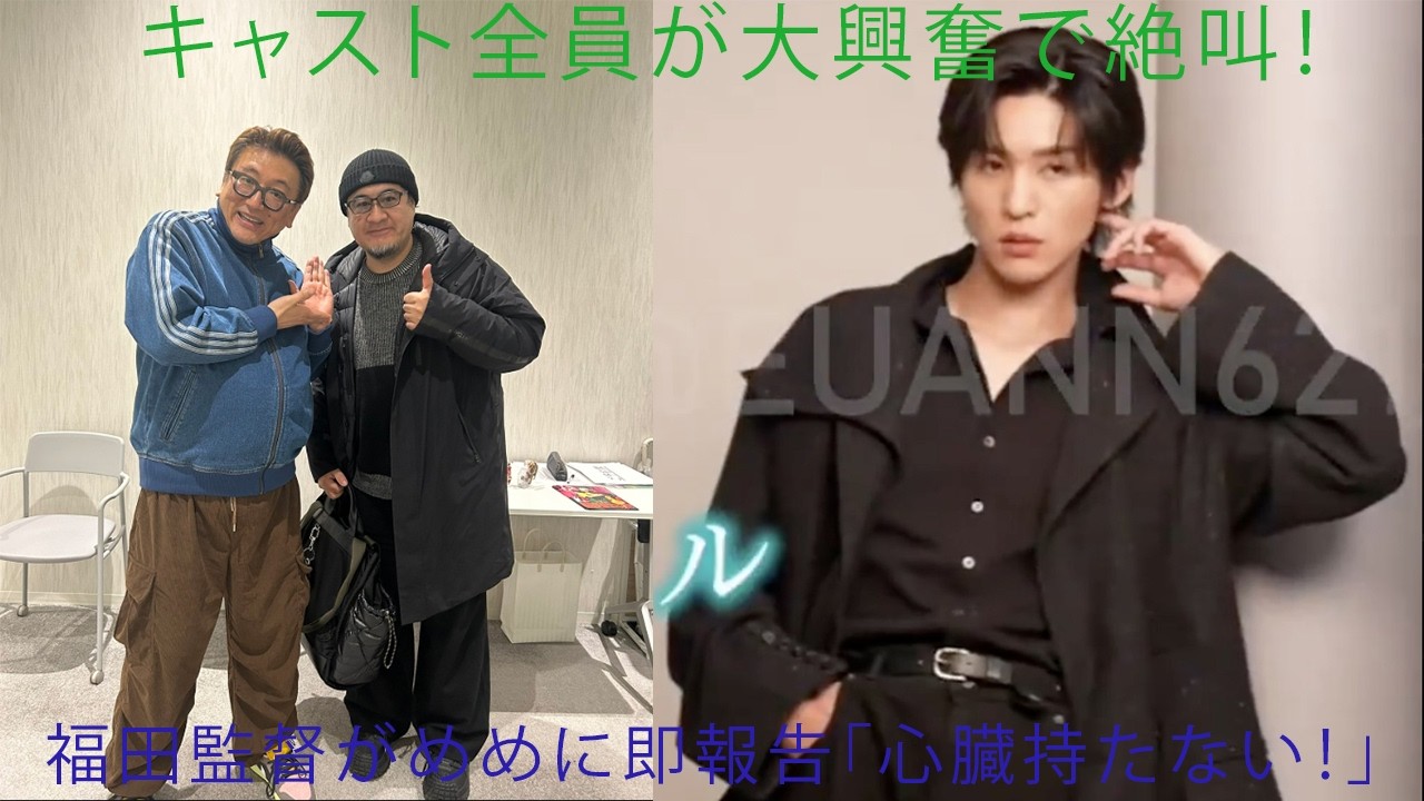 緊急速報！キャスト総絶叫の衝撃舞台裏―福田監督がめめへ即メッセージ「心臓がもたない！」と興奮最高潮