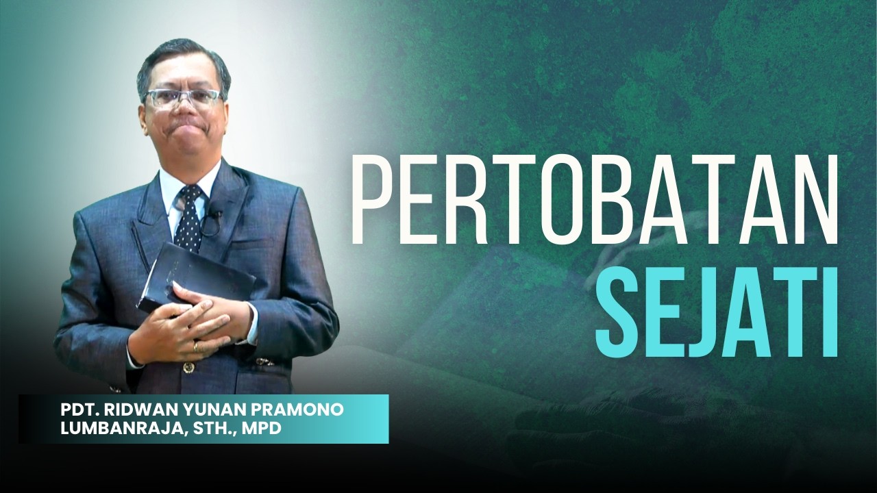 Pertobatan Sejati - Pdt. Ridwan Yunan Pramono Lumbanraja, STh., MPd