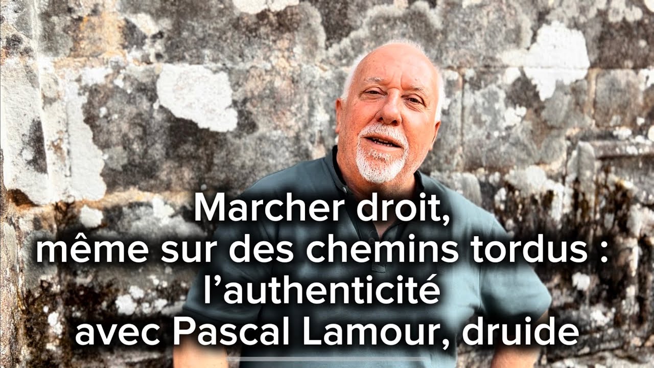 Marcher droit, même sur des chemins tordus : l’authenticité avec Pascal Lamour, druide