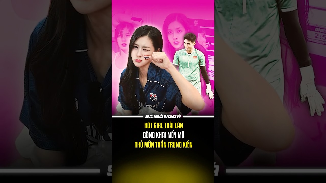 Hot girl Thái Lan “đổ đứ đừ” vì thủ môn Trần Trung Kiên? | #soibongda #shorts