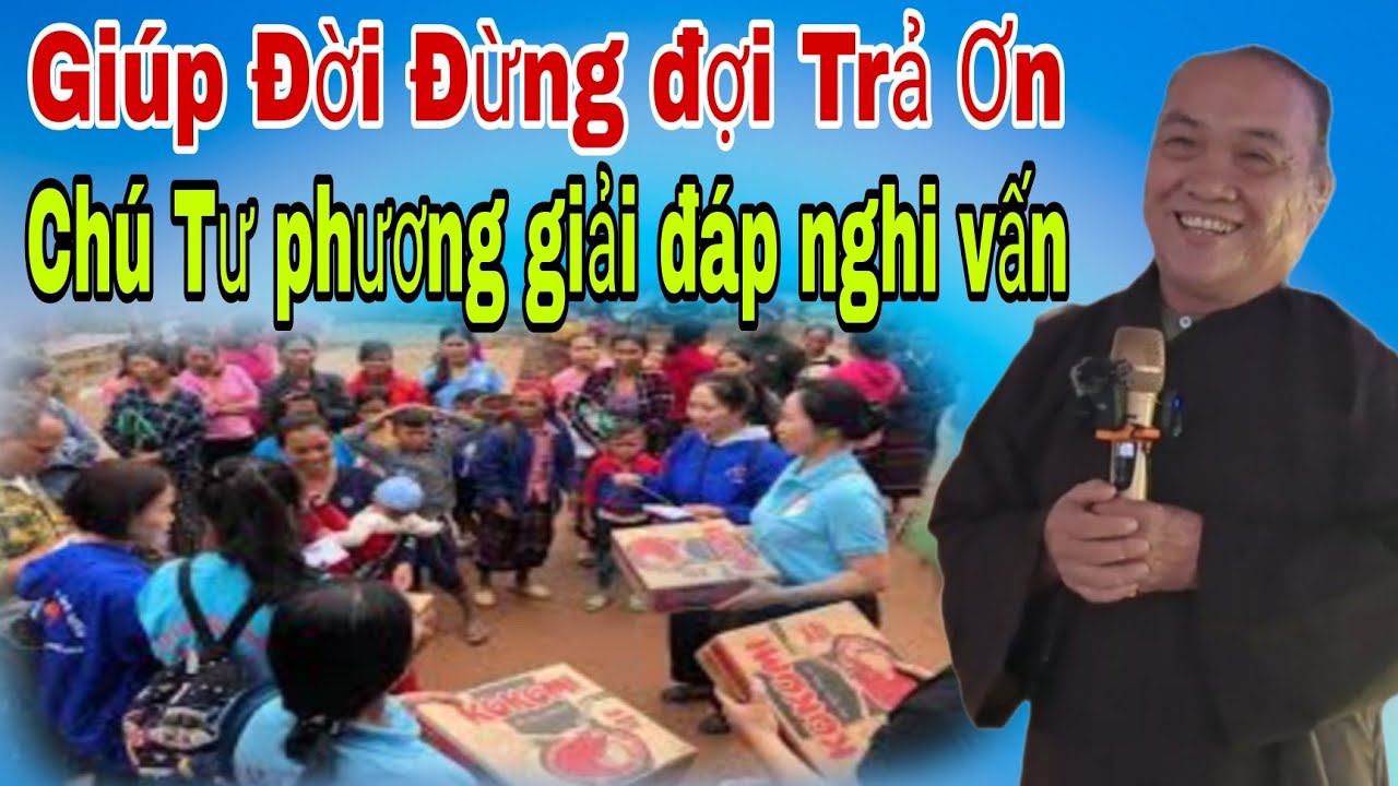 Giúp đời đừng đợi.trả ơn.miếng tròn bổn phận.hay hơn bạc vàng  PGHH chú Tư Phương.giải đáp nghi vấn.
