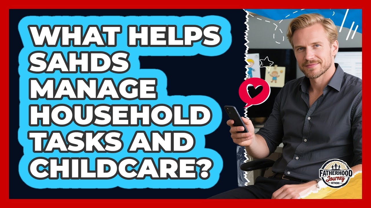What Helps SAHDs Manage Household Tasks And Childcare?