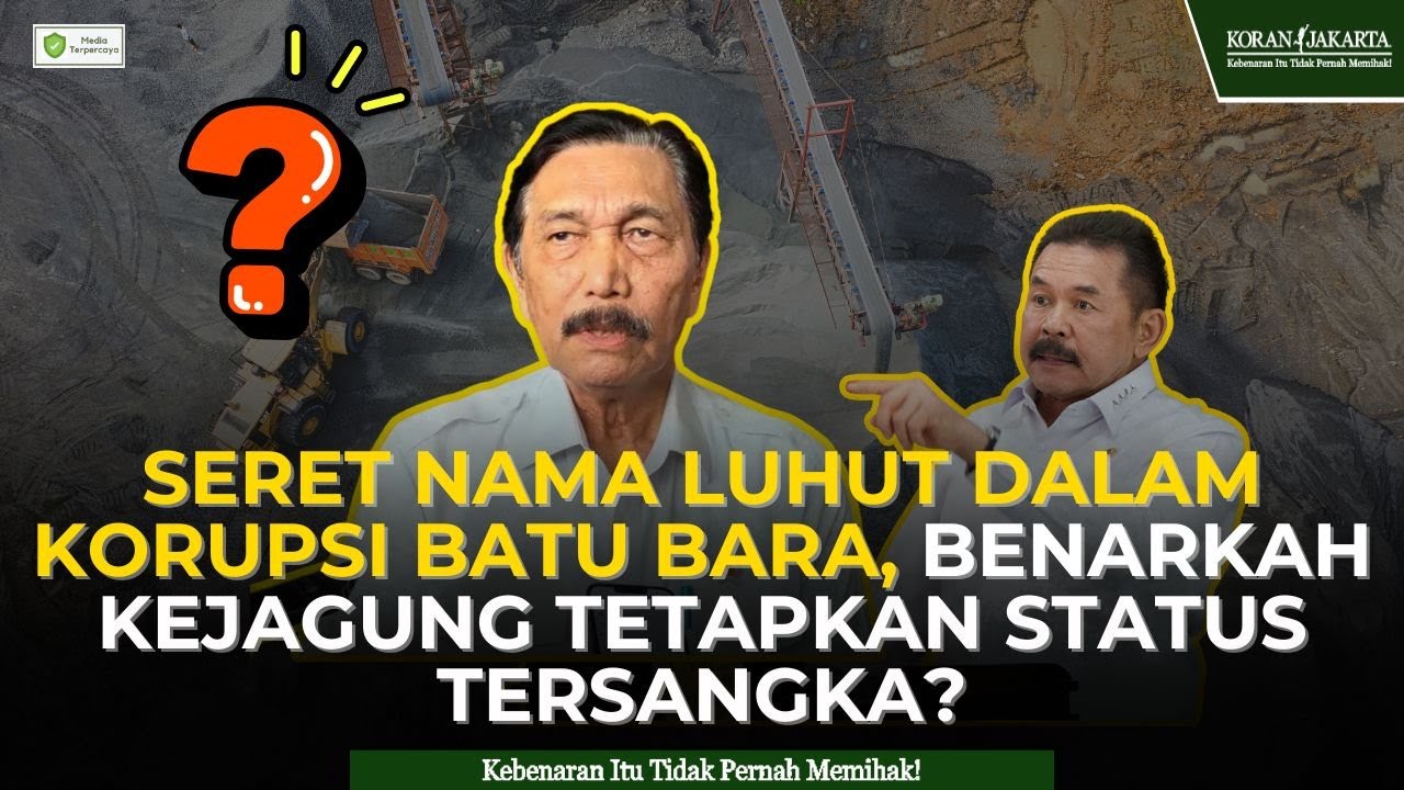 Seret Nama LUHUT dalam Korupsi Batu Bara, Benarkah Kejagung Tetapkan Status Tersangka?