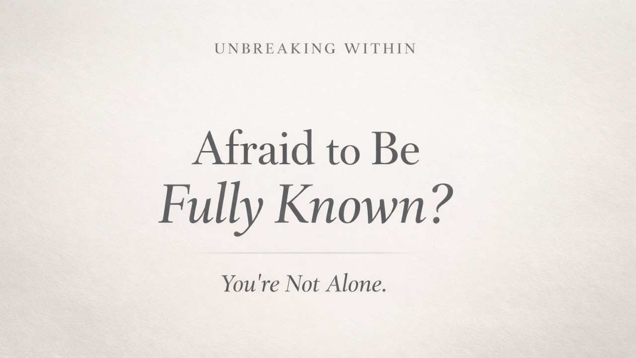 Why We Fear Being Fully Known | Christian Healing & Emotional Growth