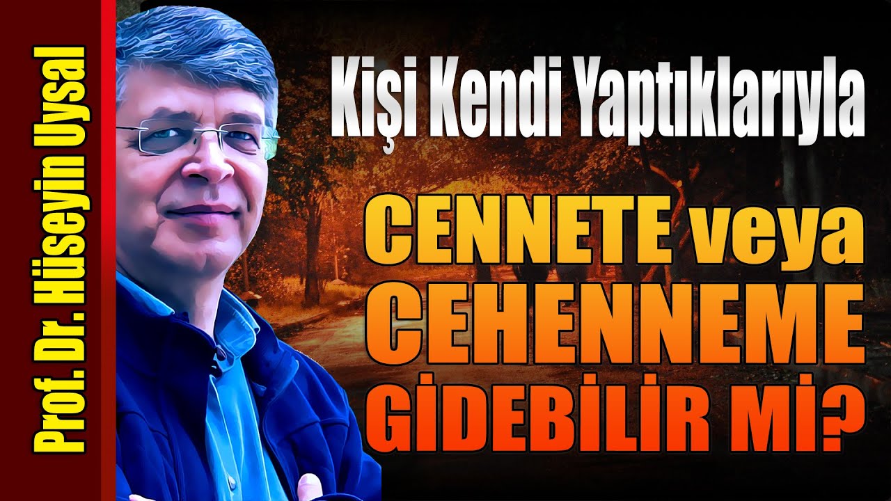 Prof.Dr. Hüseyin Uysal - Kişi kendi yaptıklarıyla cennete veya cehenneme gidebilir mi?