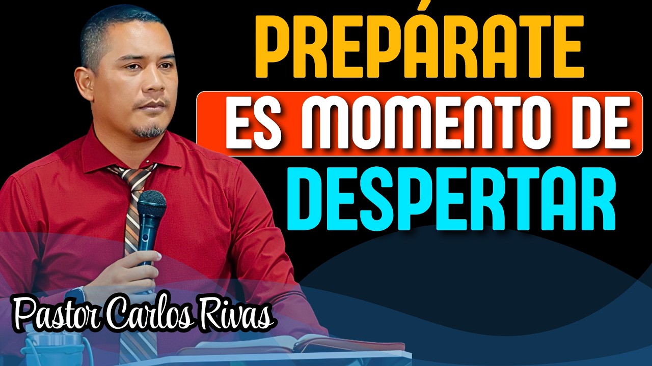 Prepárate! Es momento de Despertar - Pastor Carlos Rivas