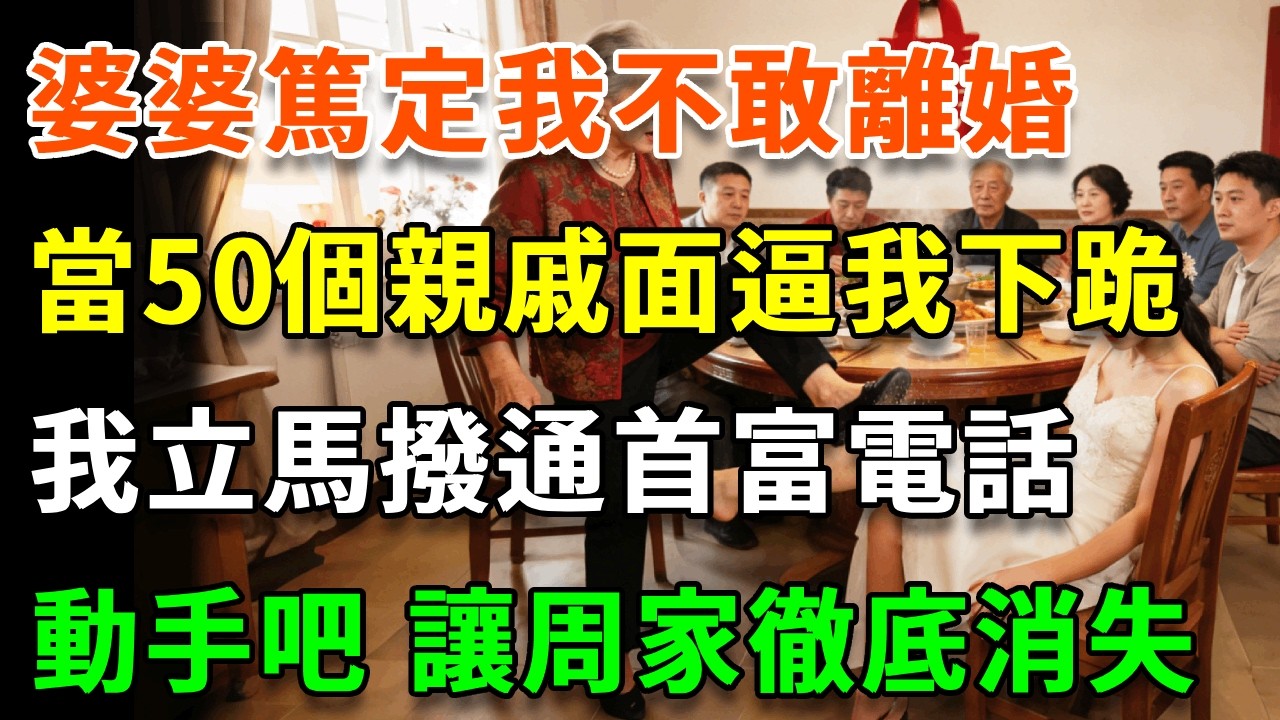 婆婆篤定我不敢離婚，家宴上當50個親戚面逼我下跪，我立馬撥通首富電話：媽，動手吧，讓周家徹底消失！#詩涵講故事#為人處世#生活經驗#情感故事#晚年哲理#說故事#完結文#原創故事