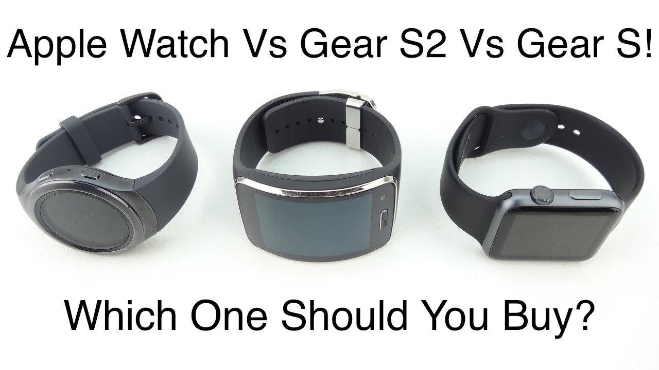 Apple Watch Vs Gear S2 Vs Gear S Which SmartWatch Should You Buy?