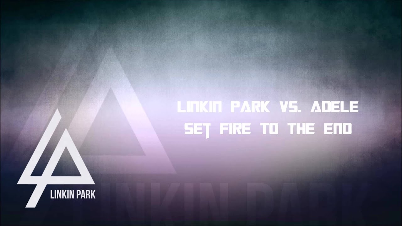 Linkin Park vs  Adele - Set Fire To The End