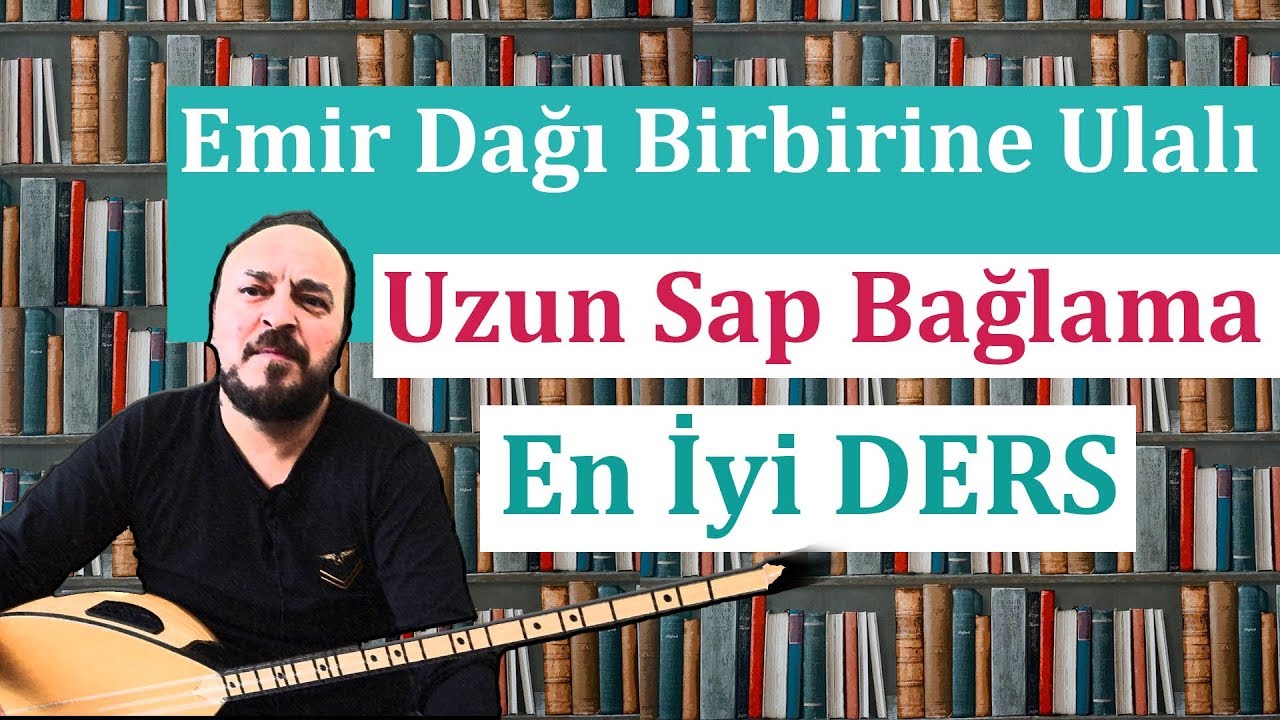 UZUN SAP BAĞLAMA DERSİ EMİR DAĞI BİRBİRİNE ULALI, "EN İYİ ANLATIM" , solfej