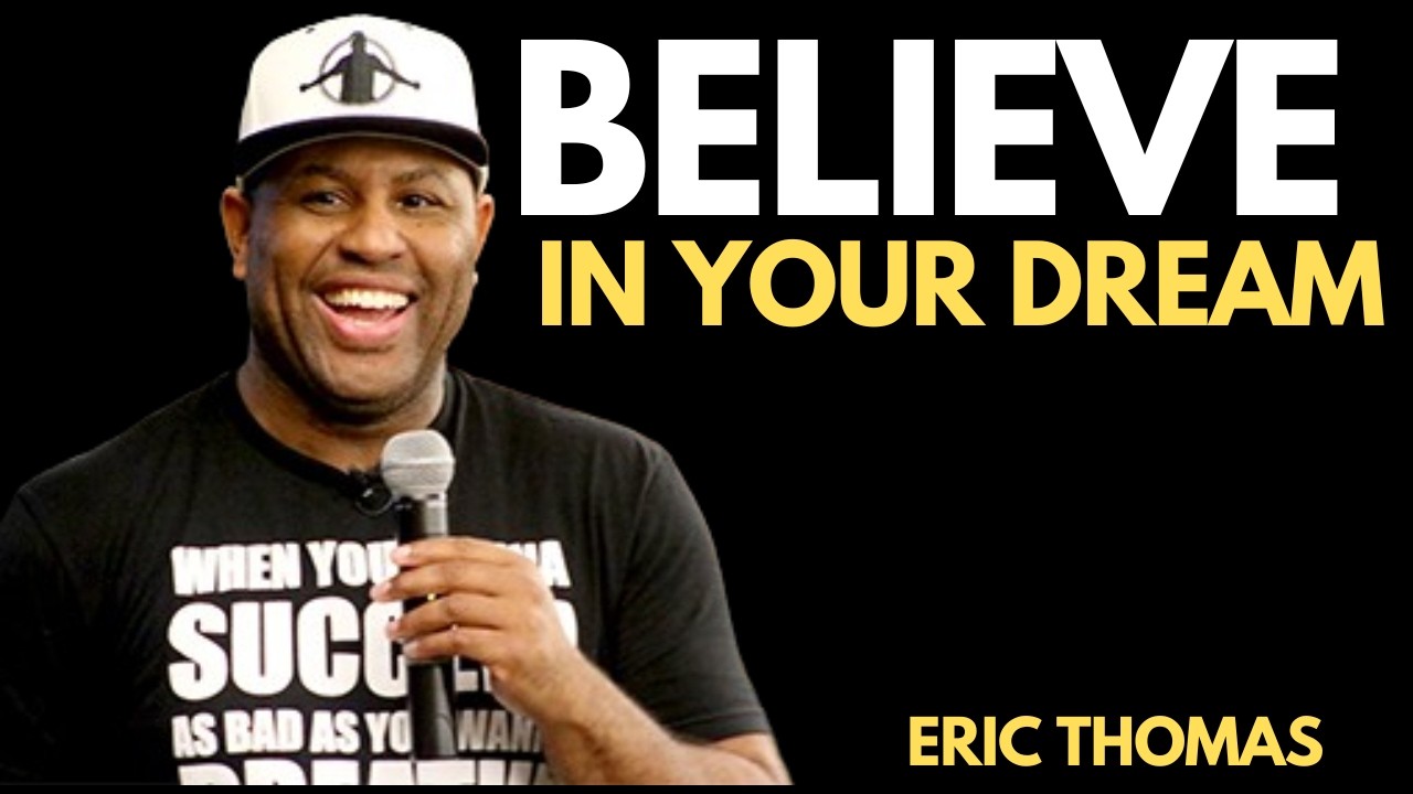 Believe in Your Dream – The Speech That Will Change Your Life | Eric Thomas