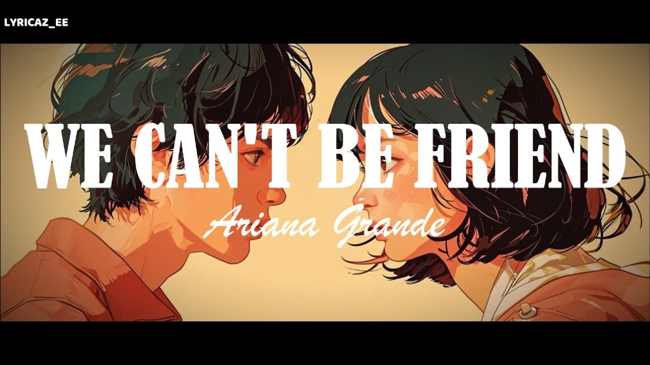 Ariana Grande - we can't be friends ( wait for your love ) (Lyrics)