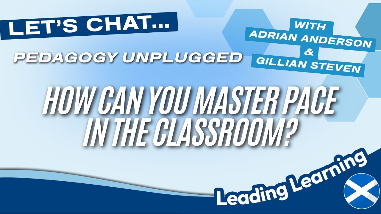 Let’s Chat : Pedagogy Unplugged - Mastering Pace |Leading Learning with Twinkl Scotland