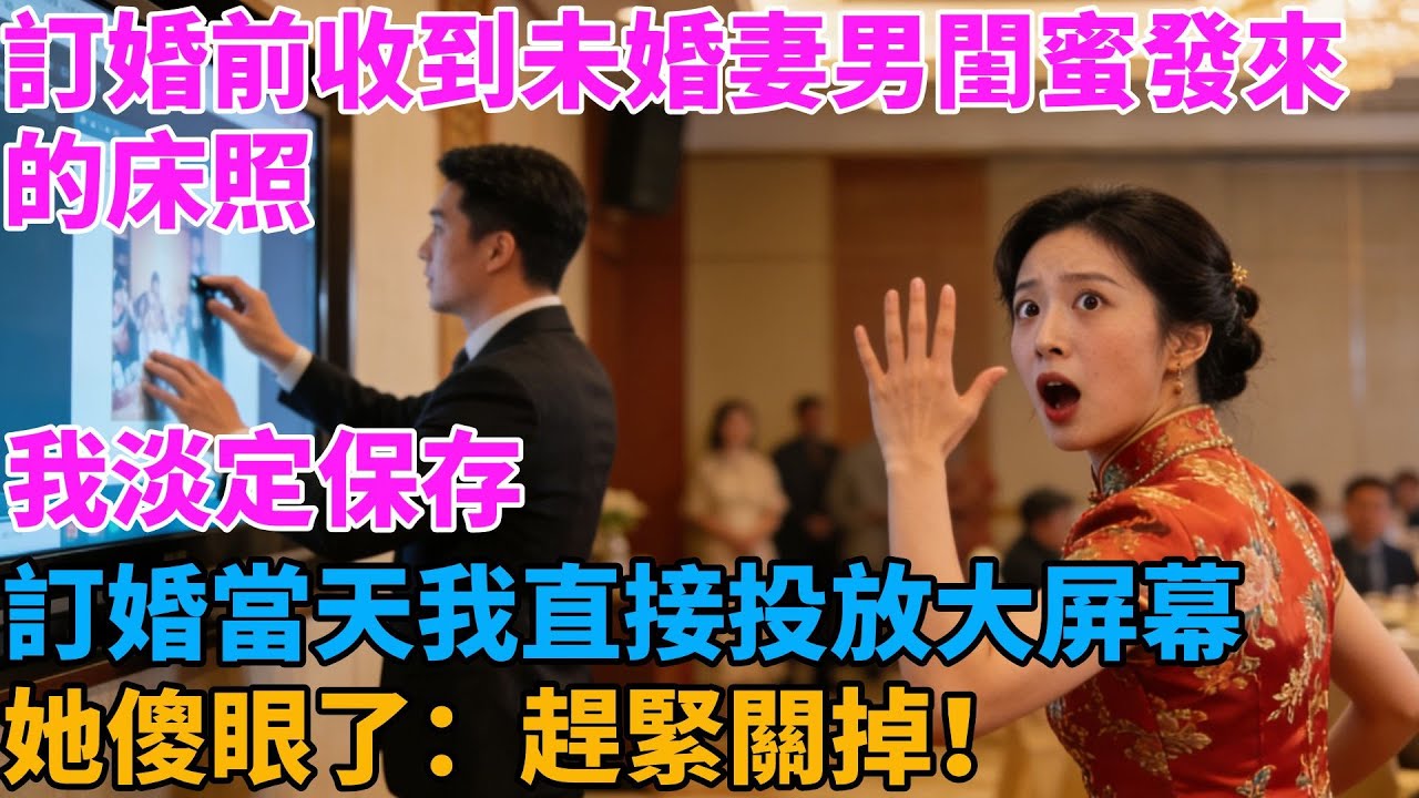 訂婚前收到未婚妻男閨蜜發來的牀照，我淡定保存，訂婚當天我直接投放大屏幕，她傻眼了：趕緊關掉！#男頻#有聲書#爽文#男主#原創