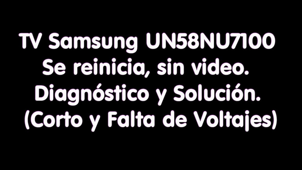 TV Samsung UN58NU7100 se reinicia, sin video. Diagnostico y Solución