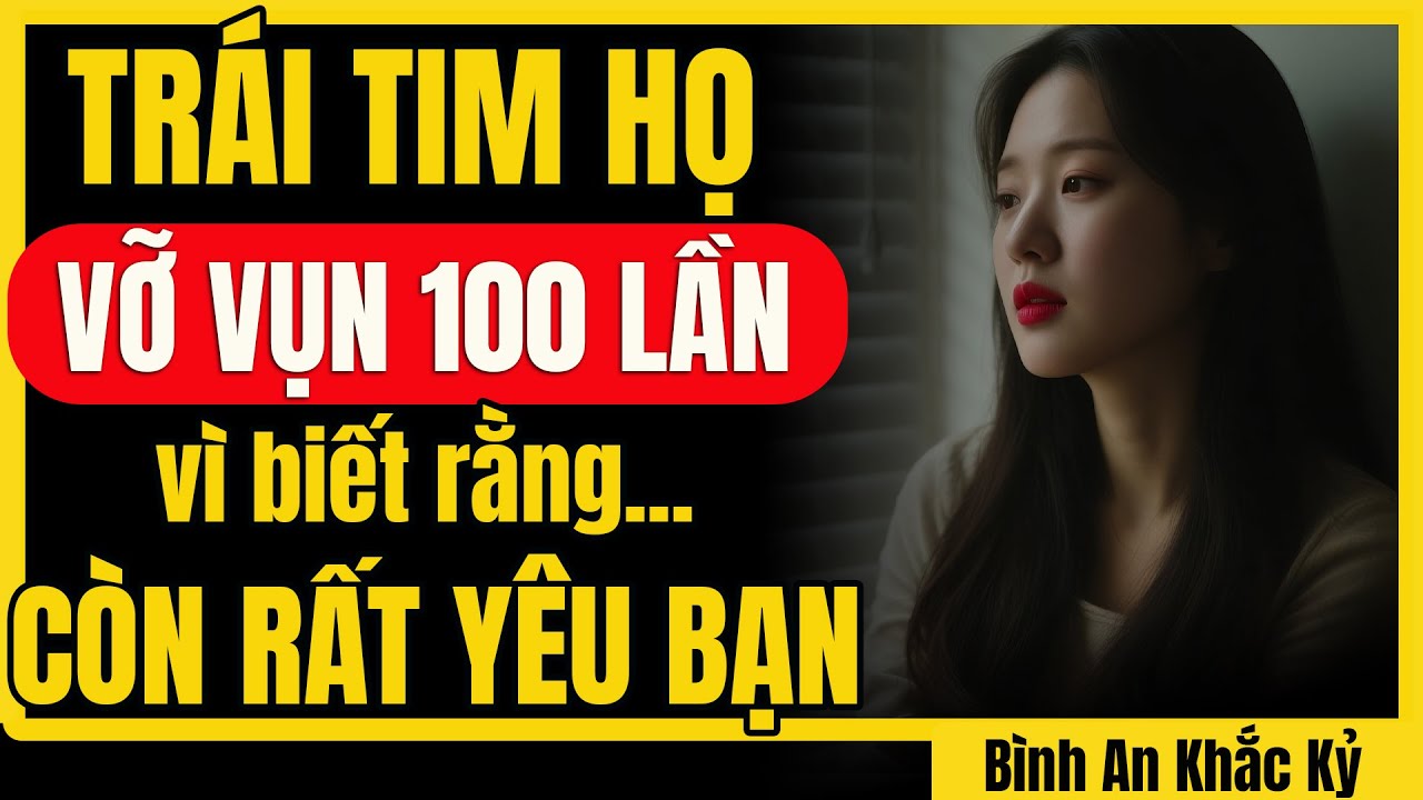 Họ giả vờ QUÊN bạn nhưng ĐÂY là lúc trái tim họ vỡ vụn vì quá YÊU | Bình An Khắc Kỷ