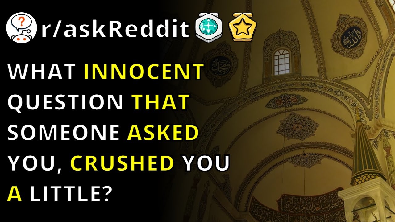 What Innocent Question That Someone Asked You, Crushed You A Little? | R/askreddit