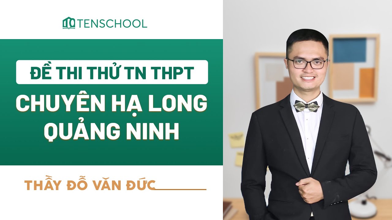 Đề thi thử TN THPT chuyên Hạ Long Quảng Ninh lần 1 - Thầy Đỗ Văn Đức