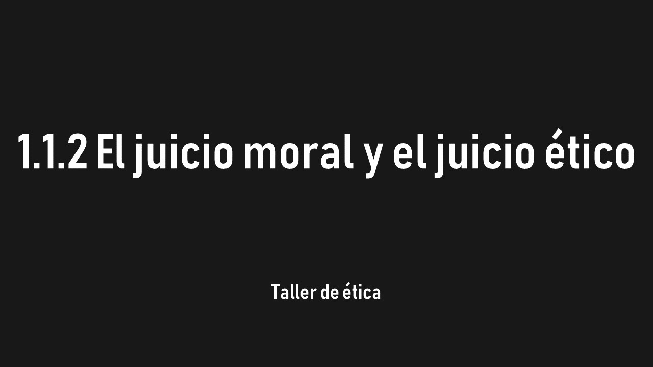 1.1.2 El juicio moral y el juicio &eacute;tico