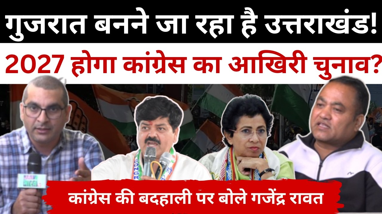 2027 Uttarakhand विधानसभा चुनाव कांग्रेस का आखिरी चुनाव होगा! ऐसा क्यों बोले पत्रकार गजेंद्र रावत?