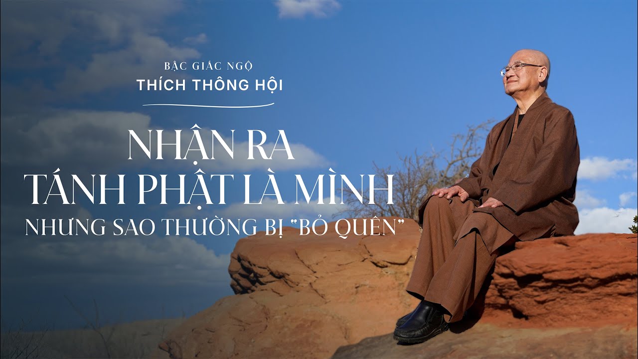 NHẬN RA TÁNH PHẬT LÀ MÌNH NHƯNG SAO THƯỜNG BỊ “BỎ QUÊN”? | Bậc Giác Ngộ Thích Thông Hội