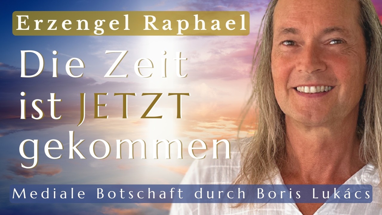 Die Zeit ist jetzt gekommen | Mediale Botschaft | Erzengel Raphael | Boris Lukács