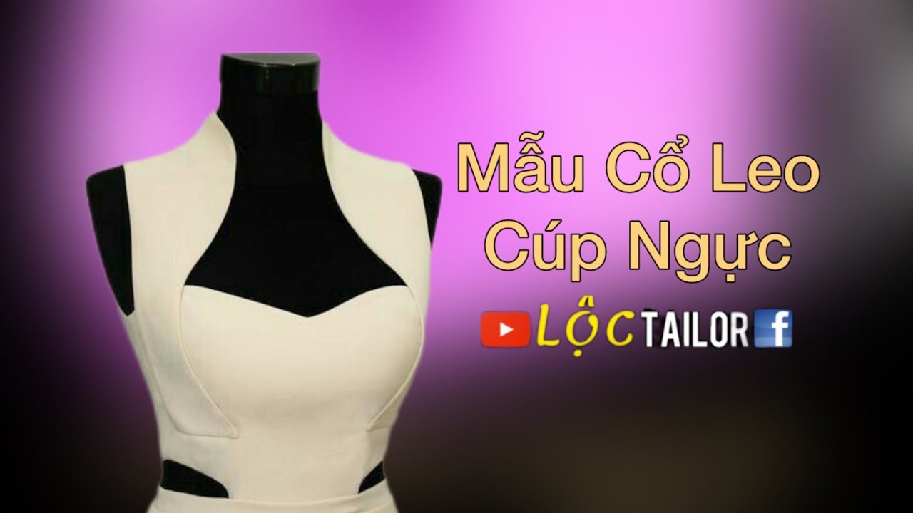 Mẫu cổ leo - cúp ngực| Lộc Tailor|Chia Sẻ Kinh Nghiệm May Mặc#307