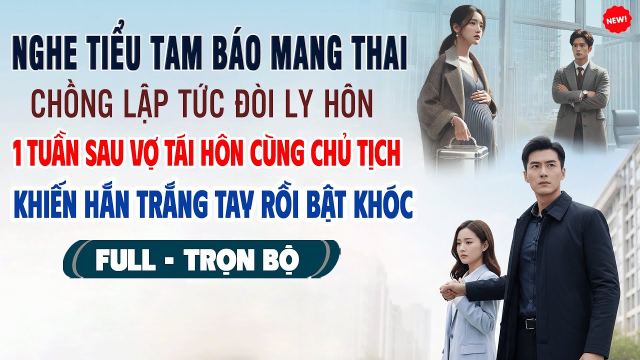 💖TIỂU TAM MANG THAI CHỒNG LẬP TỨC ĐÒI LY HÔN, 1 Tuần Sau Vợ Tái Hôn Cùng Chủ Tịch Khiến Hắn TrắngTay