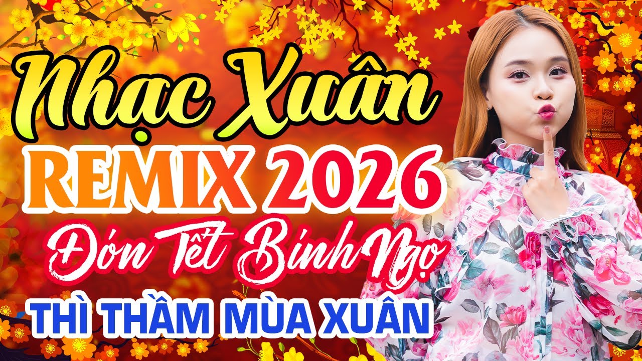 THÌ THẦM MÙA XUÂN, CÂU CHUYỆN ĐẦU NĂM 🔥🧧 Nhạc Xuân 2026 Remix Chào Xuân Bính Ngọ Sôi Động Hay Nhất