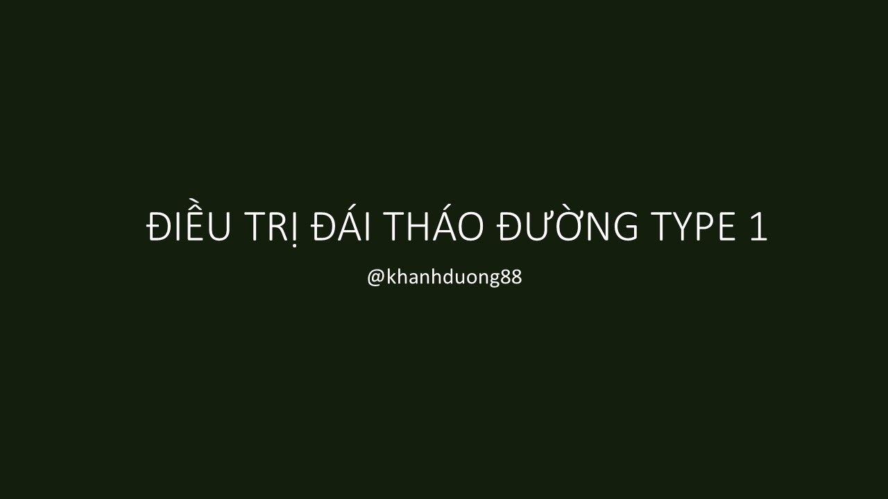 Video 7 - Điều trị đái tháo đường type 1
