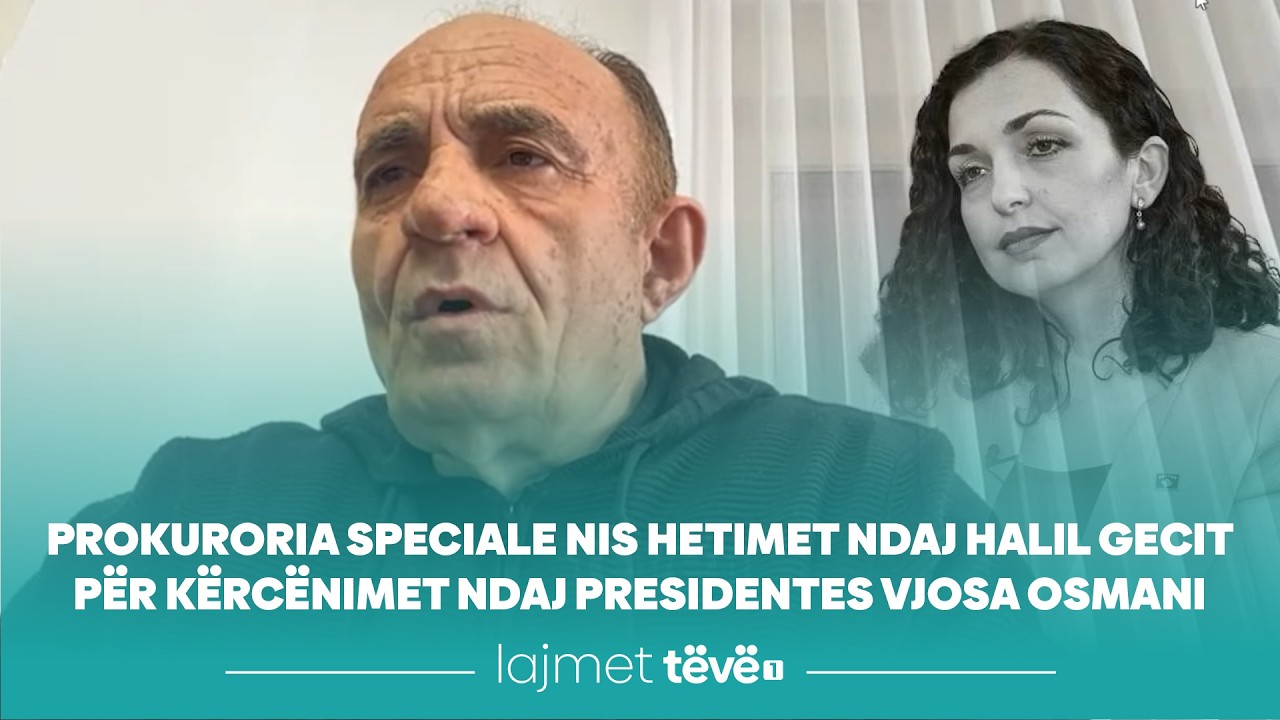 Prokuroria Speciale nis hetimet ndaj Halil Gecit për kërcënimet ndaj presidentes Vjosa Osmani