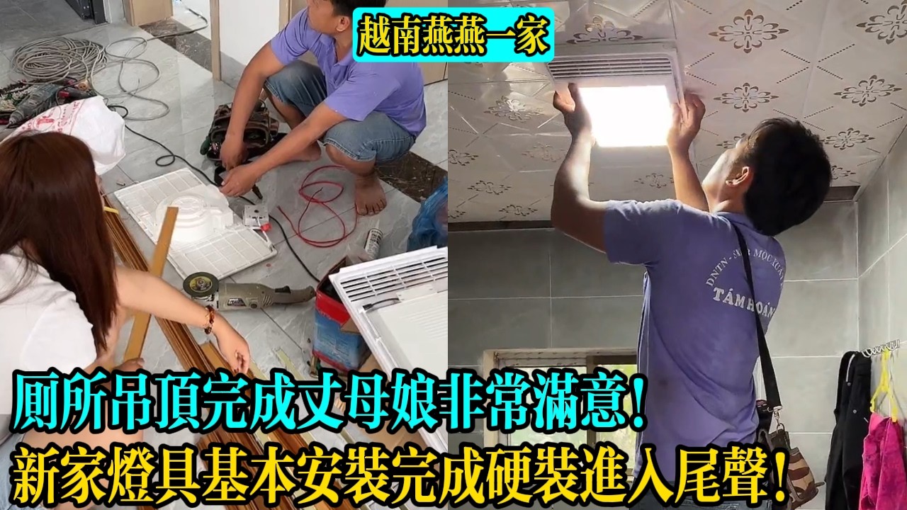 【越南燕燕一家】廁所吊頂完成丈母娘非常滿意！新家燈具基本安裝完成硬裝進入尾聲！