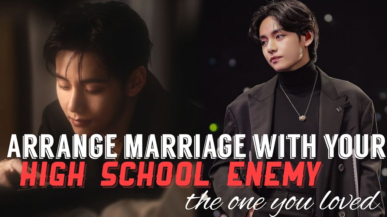 Arrange Marriage With Your High School Enemy The One You Loved   [ taehyung ff oneshot ]