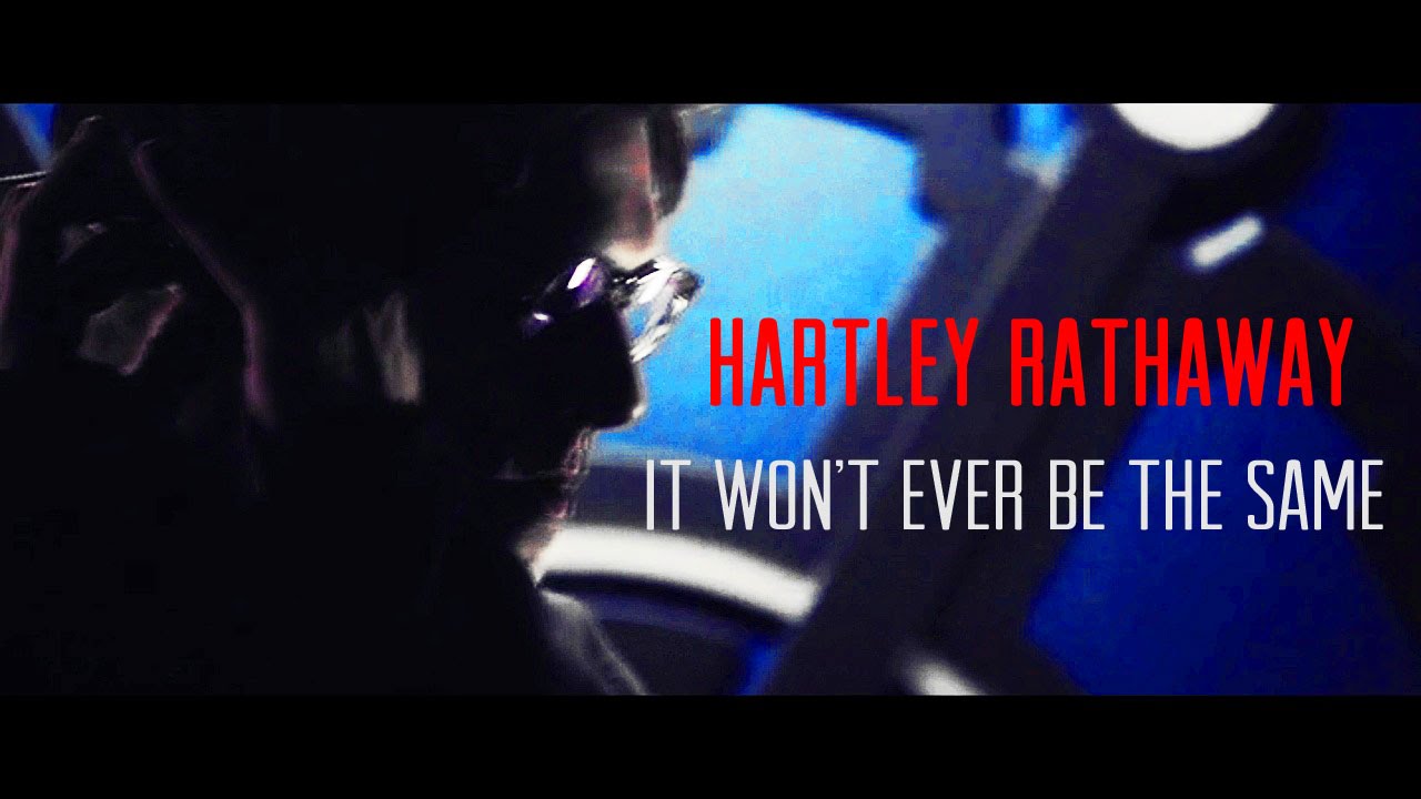 Hartley Rathaway | it won't ever be the same