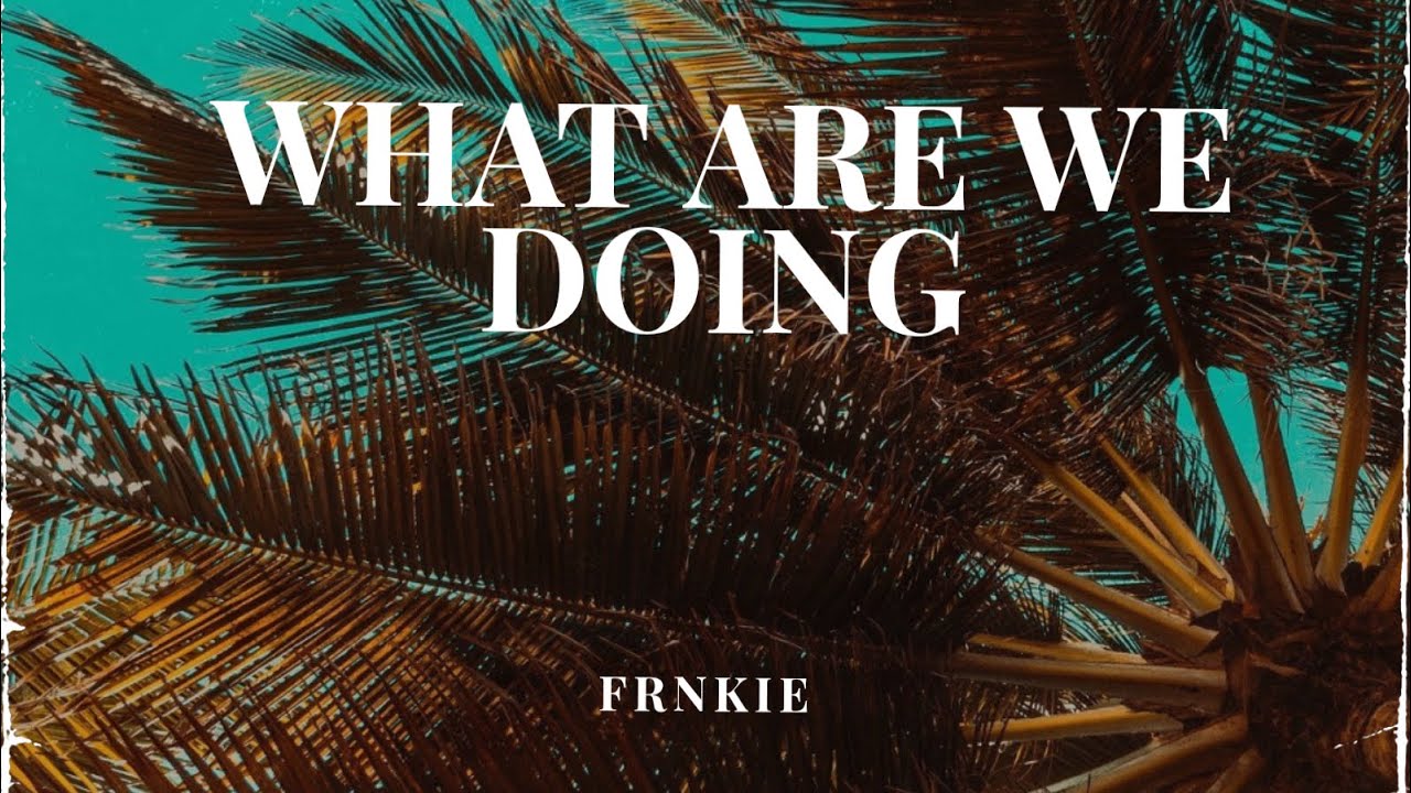 FRNKIE - What Are We Doing (Official Visualizer)