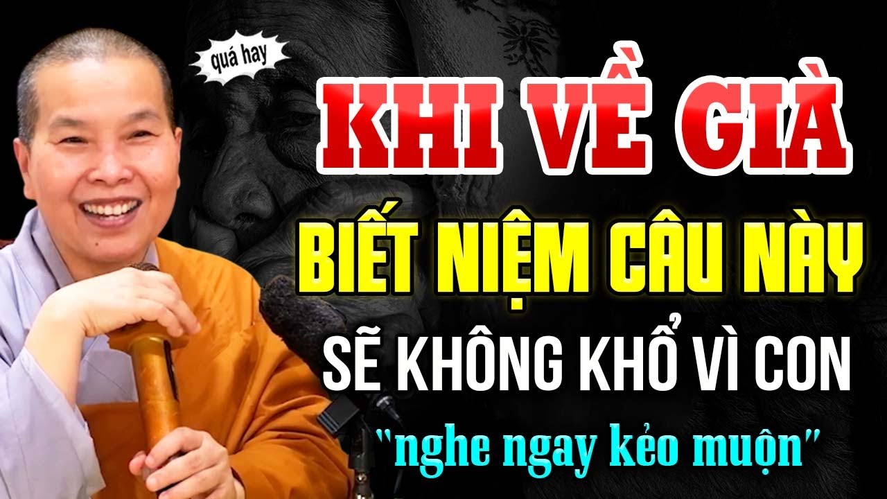 Về Già Biết Niệm Câu Này, Lòng Sẽ Không Còn Khổ Vì Con | SC. Thích Nữ Như Lan