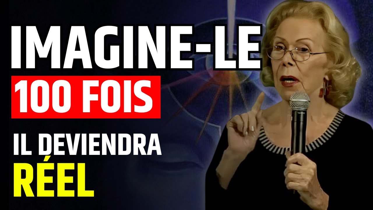 Imagine-le 100 fois et il deviendra réel ! - Le Pouvoir de la Loi de l'Attraction | Louise HAY