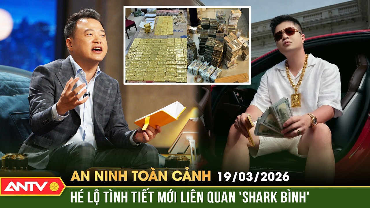 An ninh toàn cảnh ngày 19/3: Hé lộ vai trò 'Shark Bình' trong vụ án lừa đảo 'Mr Pips' | ANTV
