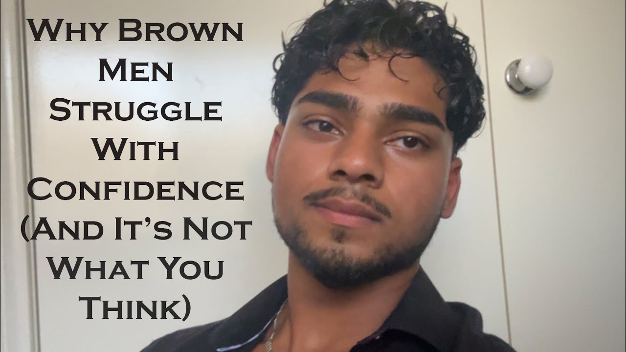Why brown men struggle with confidence (AND ITS NOT WHAT YOU THINK!).